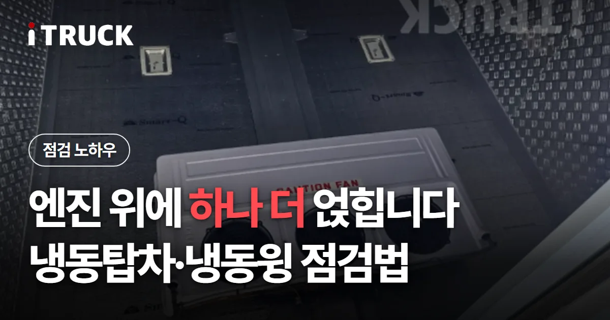 엔진 위에 하나 더 얹힙니다, 냉동탑차·냉동윙 점검법 문구가 얹힌 냉동탑 내부 송풍구 근접 사진