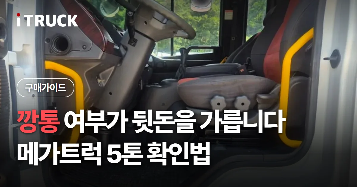 깡통 여부가 뒷돈을 가릅니다, 메가트럭 5톤 확인법 문구가 얹힌 메가트럭 운전석 실내 사진