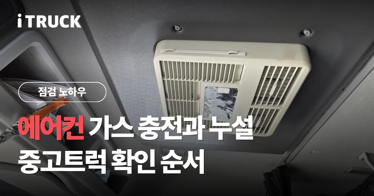 에어컨 가스 충전과 누설, 중고트럭 확인 순서 문구가 얹힌 화물차 천장 에어컨 송풍구 사진